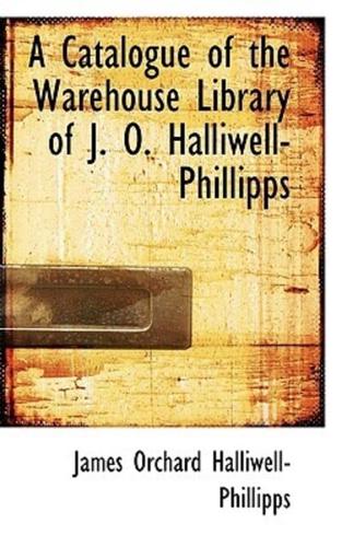 A Catalogue of the Warehouse Library of J. O. Halliwell-Phillipps
