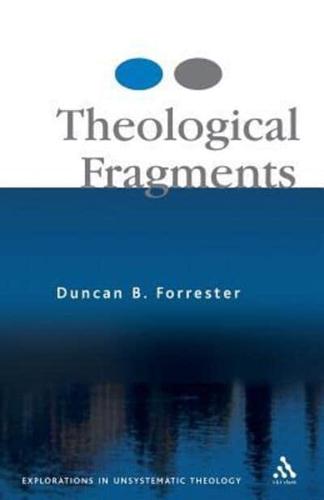 Theological Fragments: Explorations in Unsystematic Theology