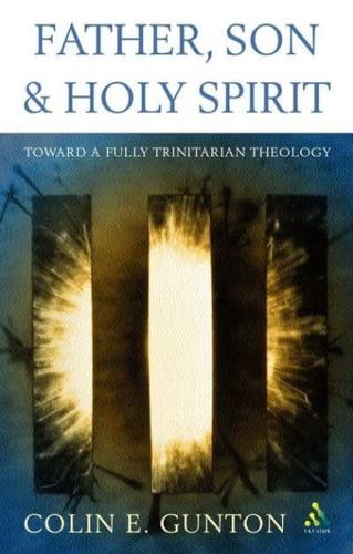 Father, Son and Spirit: Essays Toward a Fully Trinitarian Theology