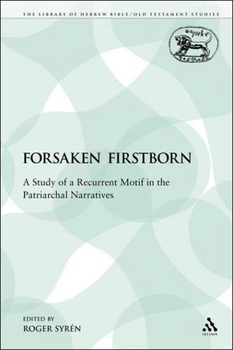 The Forsaken Firstborn: A Study of a Recurrent Motif in the Patriarchal Narratives