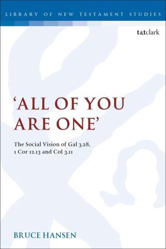 'All of You are One': The Social Vision of Gal 3.28, 1 Cor 12.13 and Col 3.11