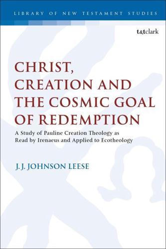 Christ, Creation and the Cosmic Goal of Redemption A Study of Pauline Creation Theology as Read by Irenaeus and Applied to Ecotheology