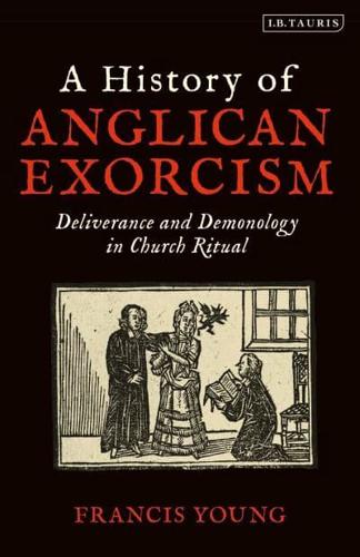 A History of Anglican Exorcism: Deliverance and Demonology in Church Ritual