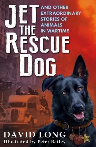 Jet the Rescue Dog and Other Extraordinary Stories of Animals in Wartime