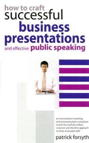 How to Craft Successful Business Presentations and Effective Public Speaking