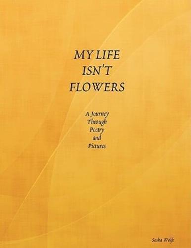 MY LIFE ISN'T FLOWERS
