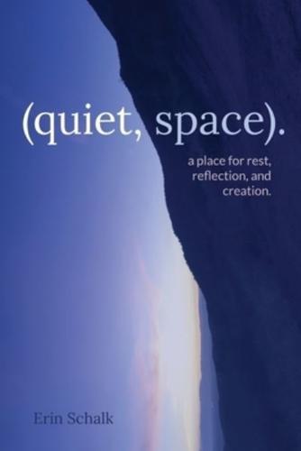 (quiet, space). : a place for rest, reflection, and creation.