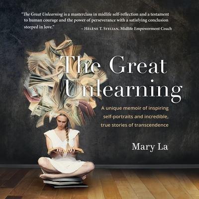 The Great Unlearning: A unique memoir of inspiring self-portraits and incredible, true stores of transcendence