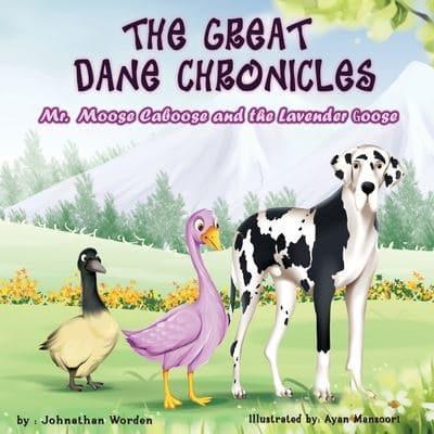 The Great Dane Chronicles: Mr. Moose Caboose and the Lavender Goose