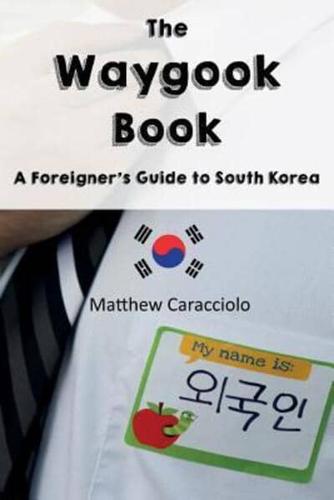 The Waygook Book: A Foreigner's Guide to South Korea