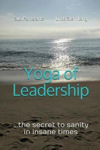Yoga of Leadership: The Secret to Sanity in Insane Times