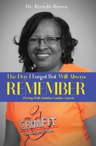 The Day I Forgot - But Will Always Remember : Living With Sudden Cardiac Arrest