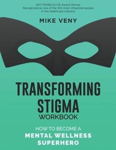 Transforming Stigma Workbook: How to Become a Mental Wellness Superhero