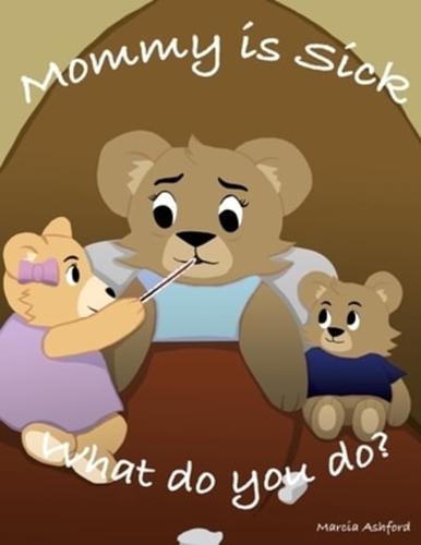 Mommy is sick. What do you do?