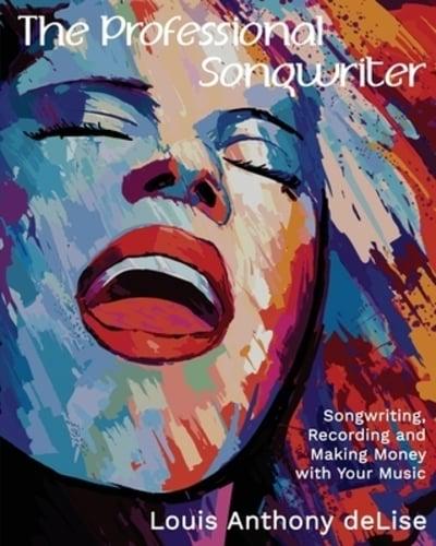 The Professional Songwriter: Songwriting, Recording and Making Money with Your Music