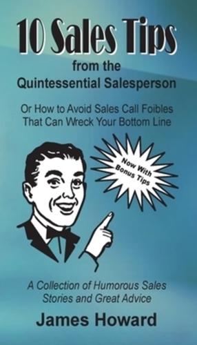 10 Sales Tips From The Quintessential Salesperson: How to Avoid Sales Call Foibles That Can Wreck Your Bottom Line