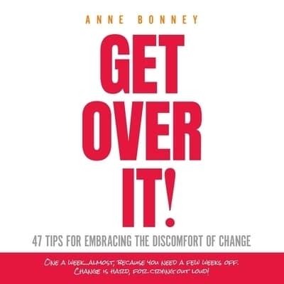 Get Over It: 47 Tips for Embracing the Discomfort of Change