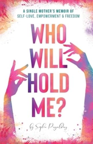 Who Will Hold Me?: A Single Mother's Memoir of Self-Love, Empowerment and Freedom