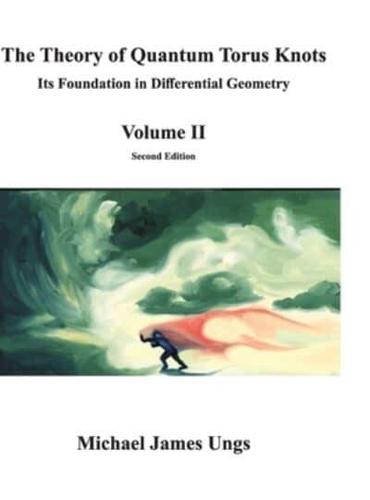 The Theory of Quantum Torus Knots: Its Foundation in Differential Geometry - Volume II