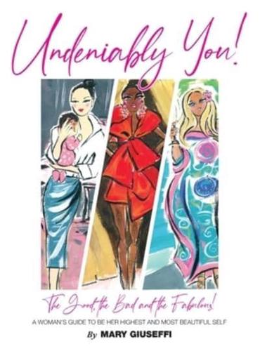 Undeniably You! The Good, The Bad and The Fabulous!: A Woman's Guide To Be Her Highest and Most Beautiful Self