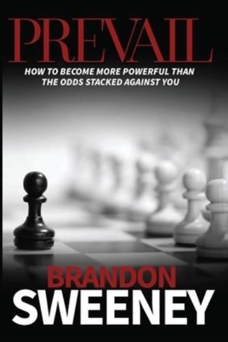 PREVAIL: How to become more powerful than the odds stacked against you: How to become more powerful than the odds stacked against you