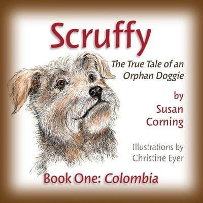 Scruffy: The True Tale of an Orphan Doggie Book One: Colombia
