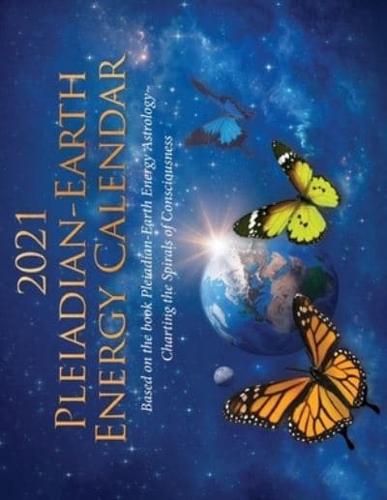 2021 Pleiadian-Earth Energy Calendar: Based on the book Pleiadian-Earth Energy Astrology, Charting the Spirals of Consciousness