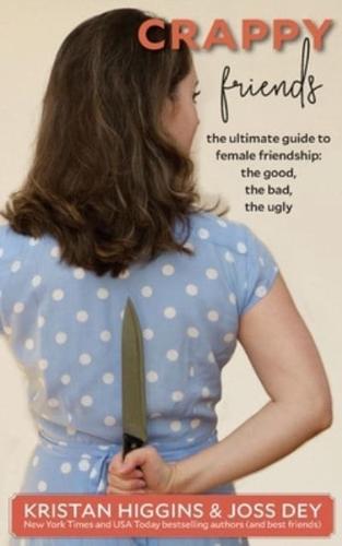 Crappy Friends: The Ultimate Guide to Female Friendship: the Good, the Bad, the Ugly: The Ultimate Guide to Female Friendship: