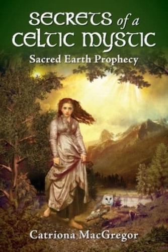 Secrets of a Celtic Mystic :  Sacred Earth Prophecy