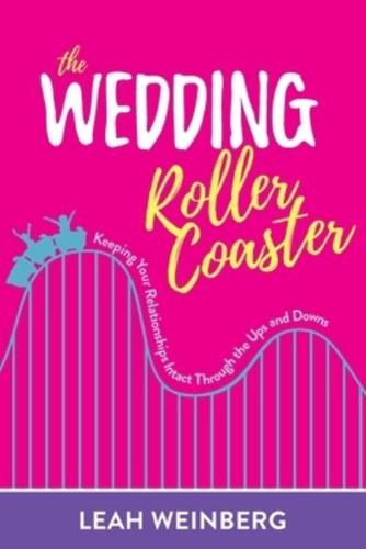 The Wedding Roller Coaster: Keeping Your Relationships Intact Through the Ups and Downs