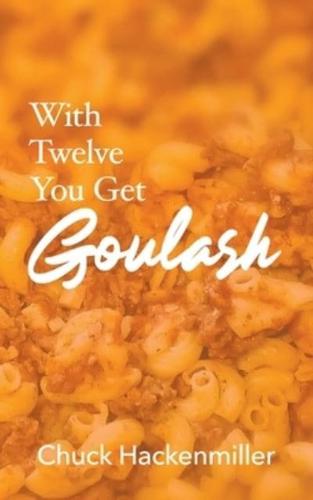 With Twelve You Get Goulash