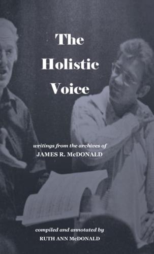 The Holistic Voice: Rudiments of Beautiful Singing from the Archives of Dr. James R. McDonald