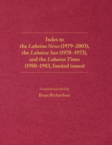 Index to the Lahaina News (1979-2003), the Lahaina Sun (1970-1973), and the Lahaina Times (1980-1983, limited issues)