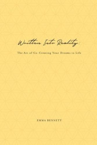 Written Into Reality: The Art of Co-Creating Your Dreams to Life