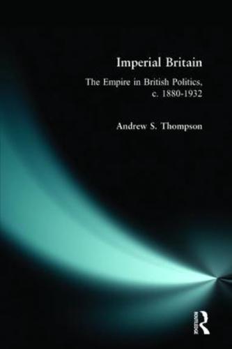 Imperial Britain : The Empire in British Politics, c. 1880-1932
