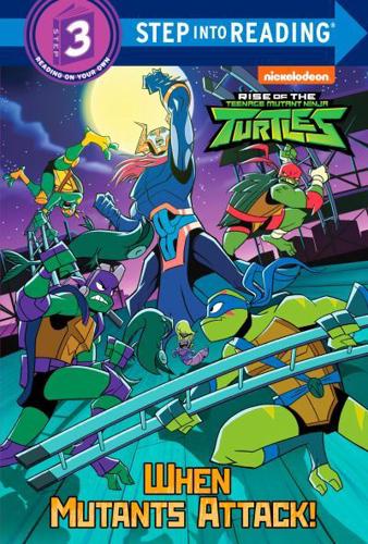When Mutants Attack! (Rise of the Teenage Mutant Ninja Turtles). Step Into Reading(R)(Step 3)