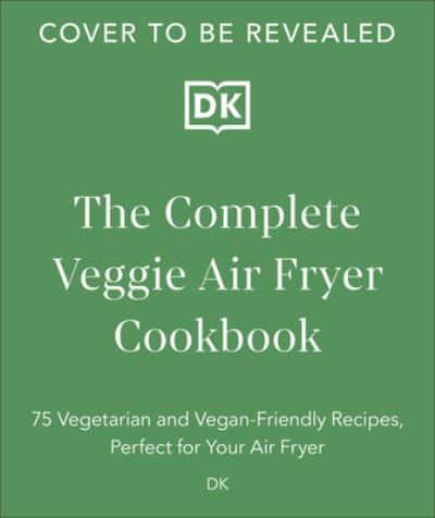 The Complete Veggie Air Fryer Cookbook