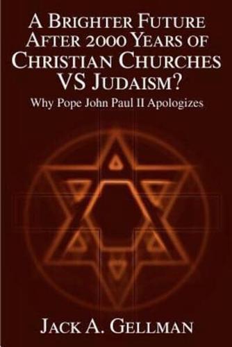 A Brighter Future After 2000 Years of Christian Churches Vs Judaism?: Why Pope John II Apologizes