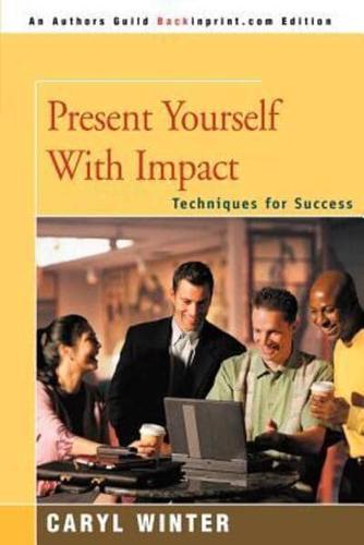 Present Yourself with Impact: Techniques for Success