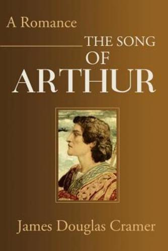 The Song of Arthur: A Romance