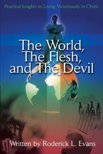 The World, the Flesh, and the Devil: Practical Insights to Living Victoriously in Christ