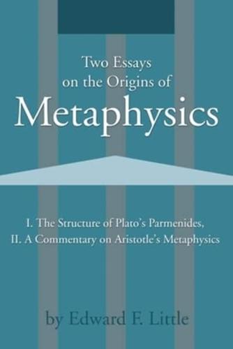 Two Essays on the Origins of Metaphysics: I. the Structure of Plato S Parmenides, II. a Commentary on Aristotle S Metaphysics