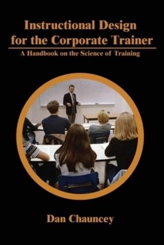 Instructional Design for the Corporate Trainer:A Handbook on the Science of Training