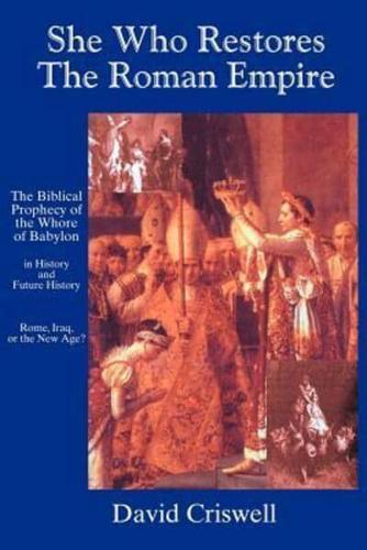 She Who Restores the Roman Empire:The Biblical Prophecy of the Whore of Babylon