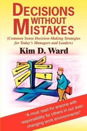 Decisions Without Mistakes: (Common Sense Decision-Making Strategies for Today's Managers and Leaders)