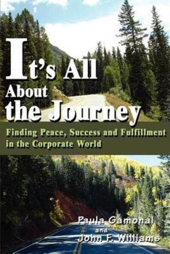 It's All About the Journey:Finding Peace, Success and Fulfillment in the Corporate World