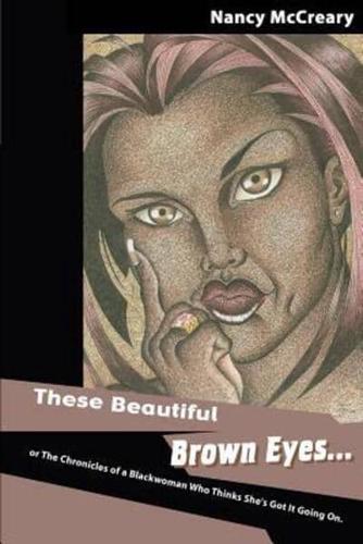 These Beautiful Brown Eyes: Or the Chronicles of a Blackwoman Who Thinks She's Got It Going on