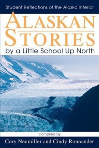 Alaskan Stories by a Little School Up North:Student Reflections of the Alaska Interior