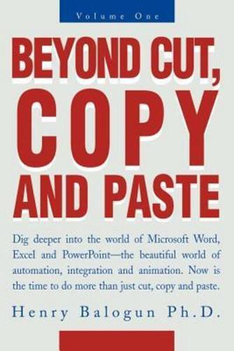 Beyond Cut, Copy and Paste: Dig Deeper Into the World of Microsoft Word, Excel and PowerPoint