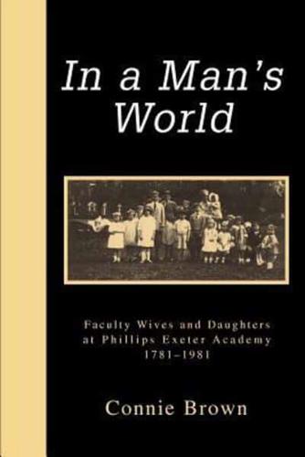 In a Man's World:Faculty Wives and Daughters at Phillips Exeter Academy 1781-1981